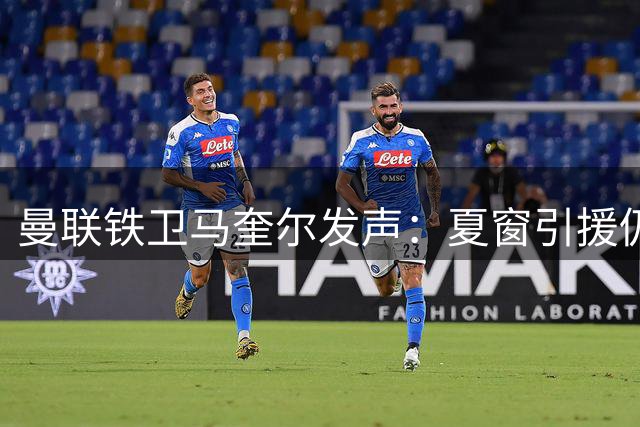 曼联铁卫马奎尔发声：夏窗引援仍需加码 剑指英超王座